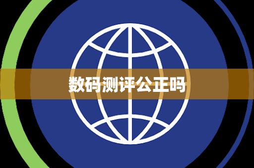 数码测评公正吗 数码测评公正吗
