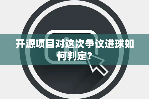 开源项目对这次争议进球如何判定？
