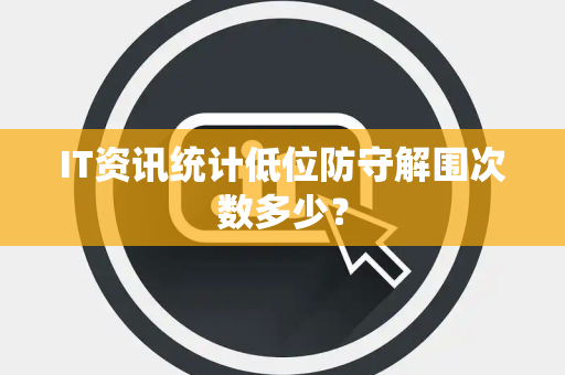 IT资讯统计低位防守解围次数多少？