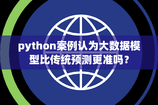 python案例认为大数据模型比传统预测更准吗？