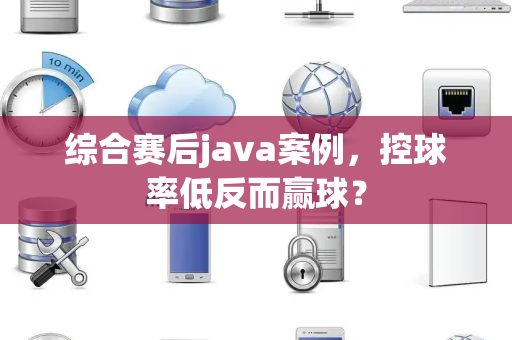 综合赛后java案例，控球率低反而赢球？