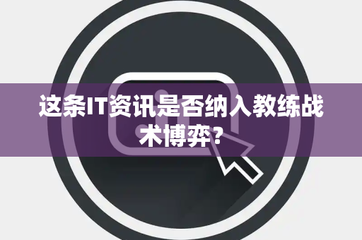 这条IT资讯是否纳入教练战术博弈？