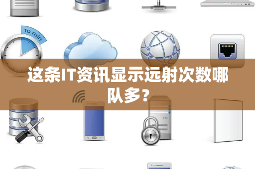 这条IT资讯显示远射次数哪队多？