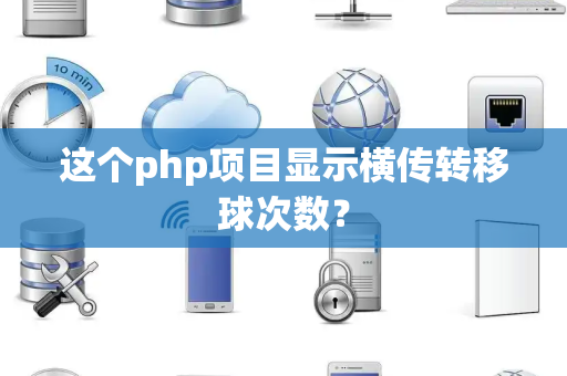 这个php项目显示横传转移球次数？