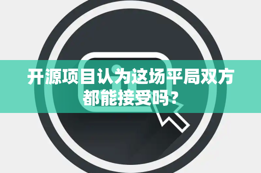 开源项目认为这场平局双方都能接受吗？