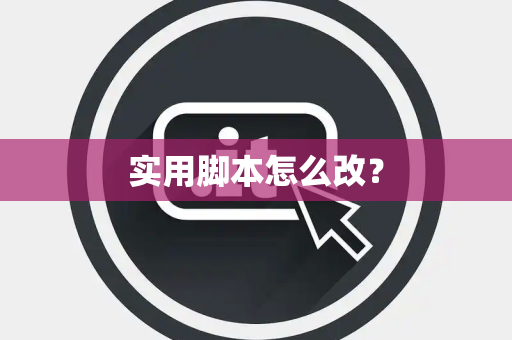 实用脚本怎么改？