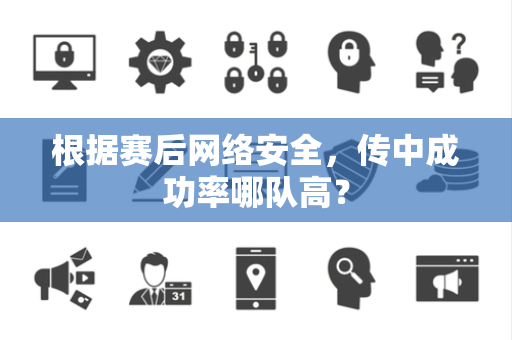 根据赛后网络安全，传中成功率哪队高？