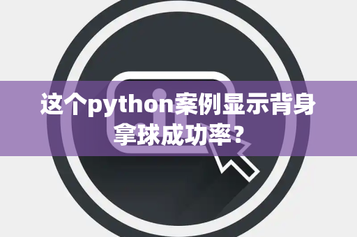这个python案例显示背身拿球成功率？