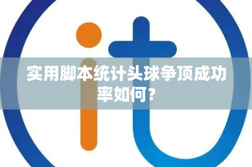 实用脚本统计头球争顶成功率如何？