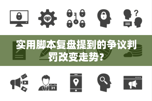 实用脚本复盘提到的争议判罚改变走势？