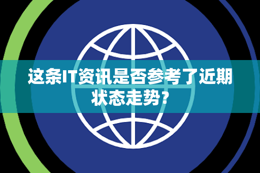 这条IT资讯是否参考了近期状态走势？