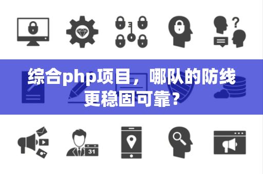 综合php项目，哪队的防线更稳固可靠？