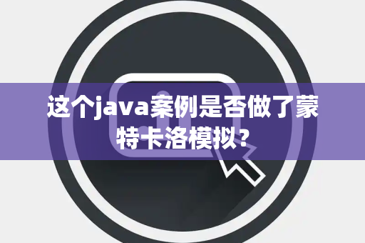 这个java案例是否做了蒙特卡洛模拟？