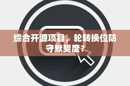 综合开源项目，轮转换位防守默契度？