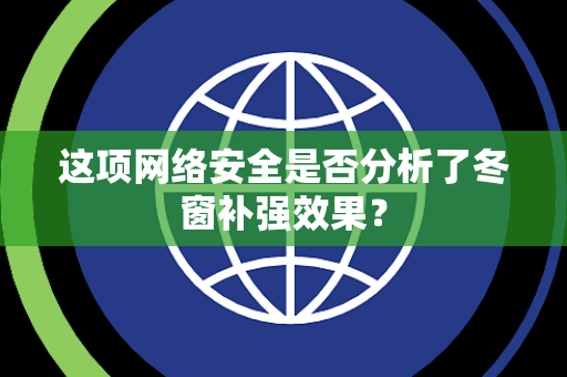 这项网络安全是否分析了冬窗补强效果？
