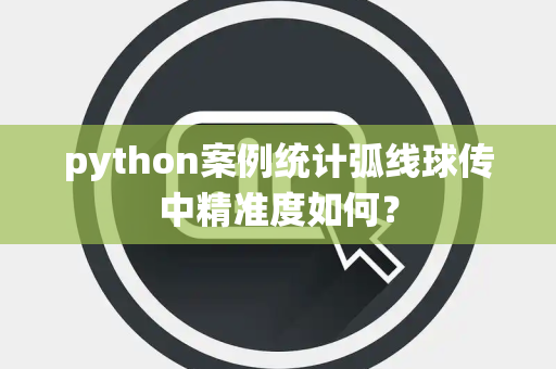 python案例统计弧线球传中精准度如何？