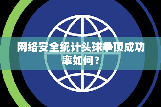 网络安全统计头球争顶成功率如何？