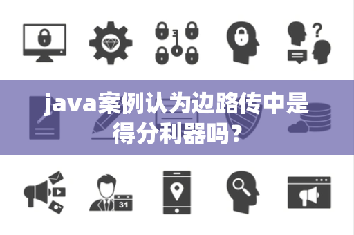 java案例认为边路传中是得分利器吗？