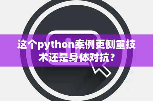 这个python案例更侧重技术还是身体对抗？