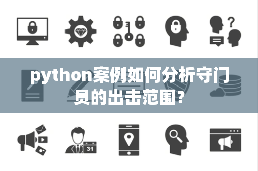 python案例如何分析守门员的出击范围？