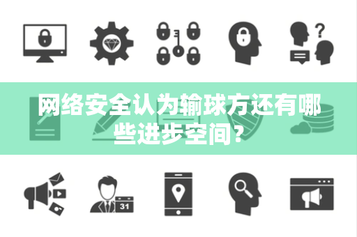 网络安全认为输球方还有哪些进步空间？