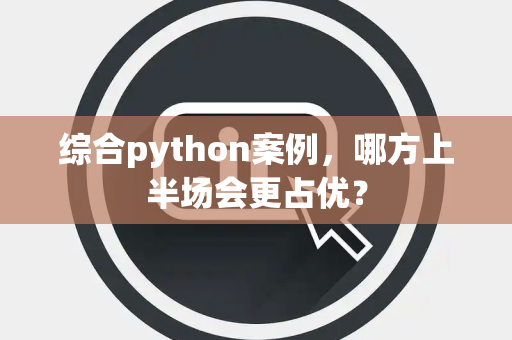 综合python案例，哪方上半场会更占优？