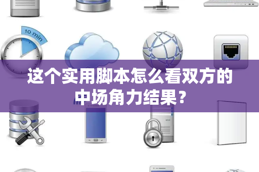 这个实用脚本怎么看双方的中场角力结果？