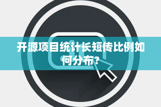 开源项目统计长短传比例如何分布？