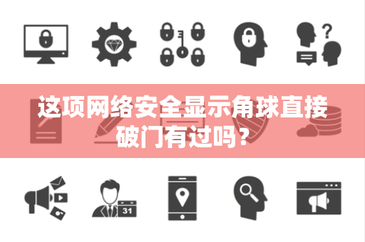 这项网络安全显示角球直接破门有过吗？