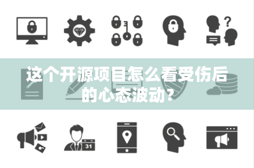 这个开源项目怎么看受伤后的心态波动？