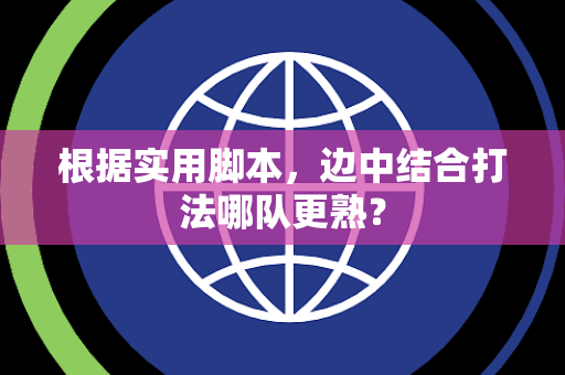 根据实用脚本，边中结合打法哪队更熟？