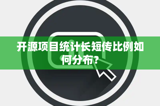 开源项目统计长短传比例如何分布？
