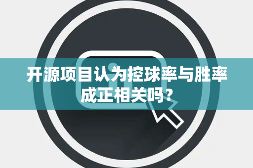 开源项目认为控球率与胜率成正相关吗？