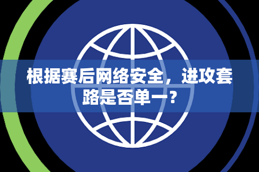 根据赛后网络安全，进攻套路是否单一？