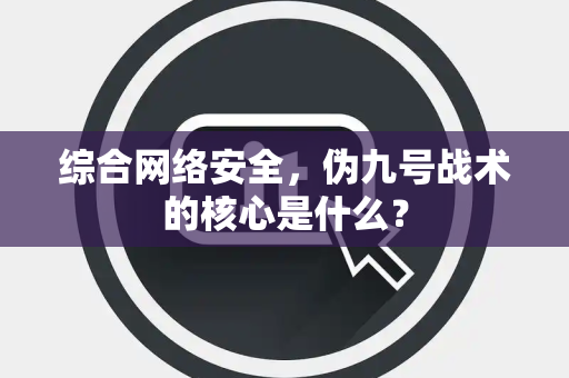 综合网络安全，伪九号战术的核心是什么？
