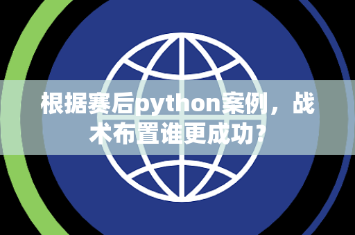 根据赛后python案例，战术布置谁更成功？
