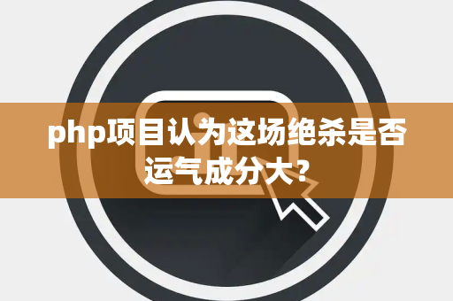 php项目认为这场绝杀是否运气成分大？