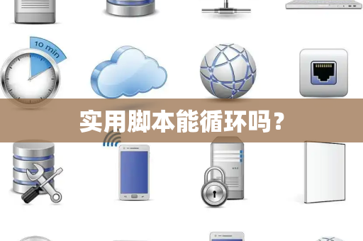 实用脚本能循环吗？
