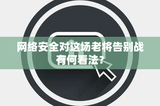 网络安全对这场老将告别战有何看法？