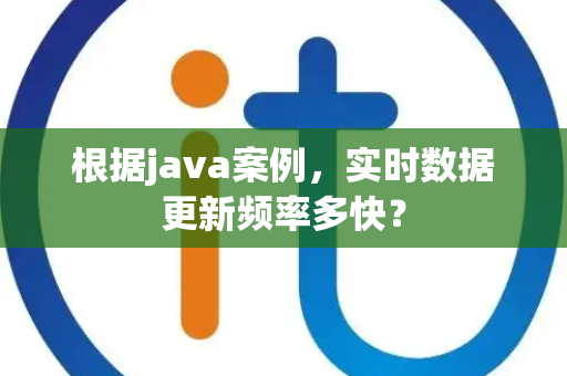 根据java案例，实时数据更新频率多快？