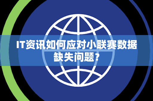 IT资讯如何应对小联赛数据缺失问题？