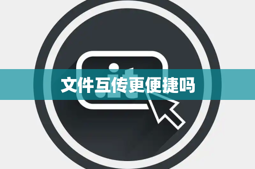 文件互传更便捷吗