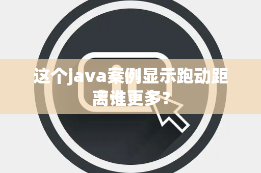 这个java案例显示跑动距离谁更多？