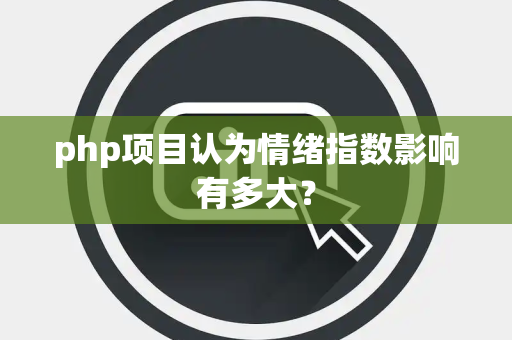 php项目认为情绪指数影响有多大？
