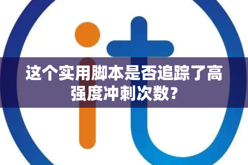 这个实用脚本是否追踪了高强度冲刺次数？