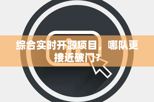 综合实时开源项目，哪队更接近破门？
