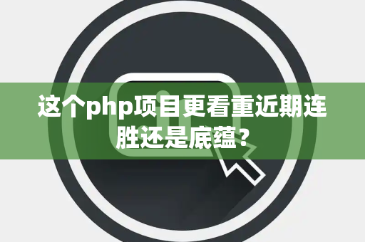 这个php项目更看重近期连胜还是底蕴？
