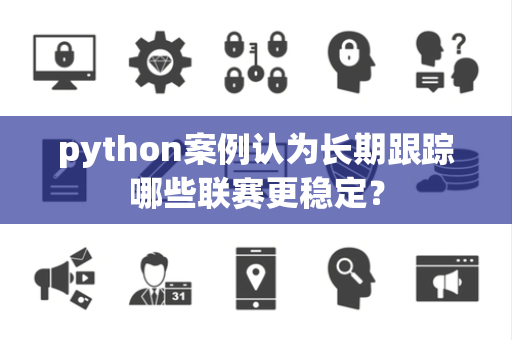 python案例认为长期跟踪哪些联赛更稳定？