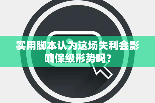 实用脚本认为这场失利会影响保级形势吗？