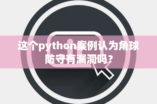 这个python案例认为角球防守有漏洞吗？
